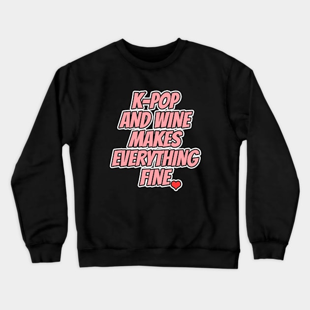 K-Pop And Wine Makes Everything Fine Crewneck Sweatshirt by LunaMay